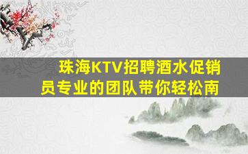 珠海KTV招聘酒水促销员专业的团队带你轻松南